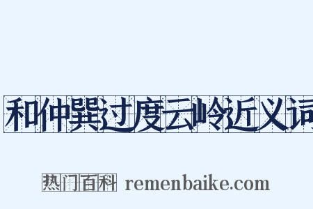 和仲巽过度云岭近义词是什么意思的图片